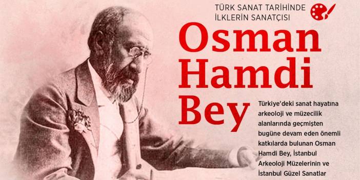 Türk sanat tarihinde ilklerin sanatçısı Osman Hamdi Bey