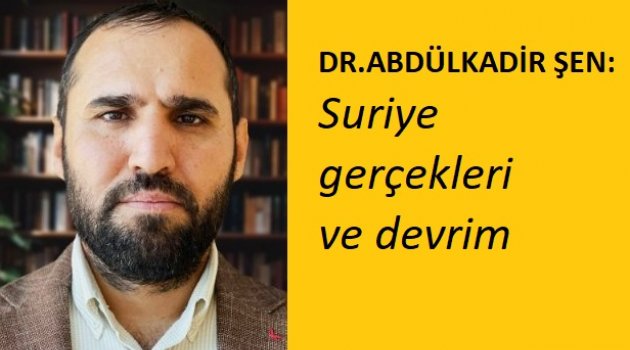 Dr. Abdülkadir Şen: Suriye gerçekleri ve devrim