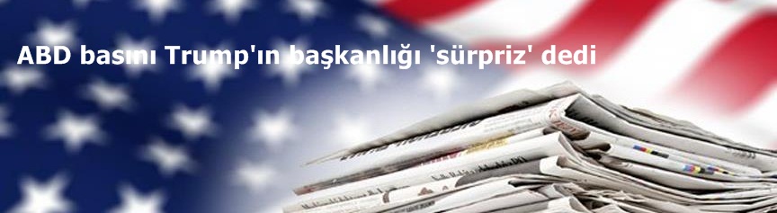 ABD basını Trump'ın başkanlığını 'sürpriz' olarak değerlendirdi