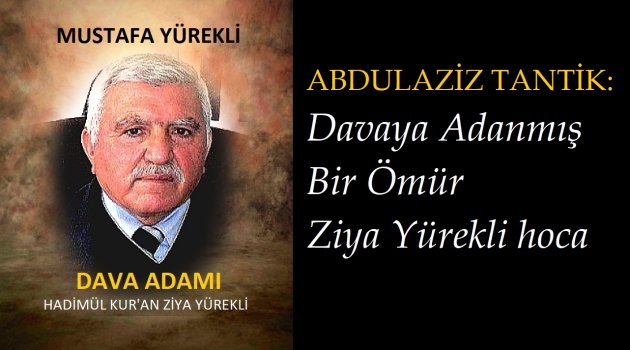 Abdülaziz Tantik: Davaya Adanmış Bir Ömür Ziya Yürekli Hoca