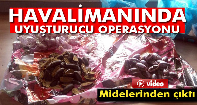 Havalimanında uyuşturucu operasyonu: Midelerinden çıktı