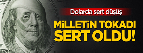 Milletin tokadı sert oldu! Dolarda sert düşüş