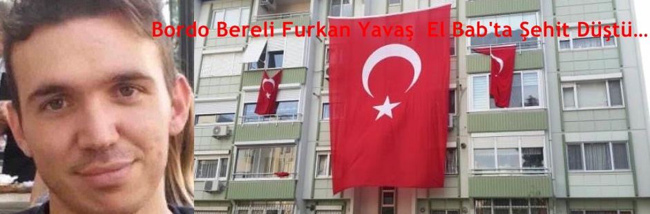 Bordo Bereli Furkan Yavaş  El Bab'ta Şehit Düştü…