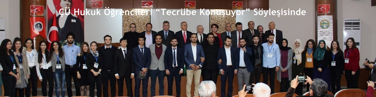 ÇÜ Hukuk Öğrencileri “Tecrübe Konuşuyor” Söyleşisinde Tecrübeli İsimlerle Buluştu.