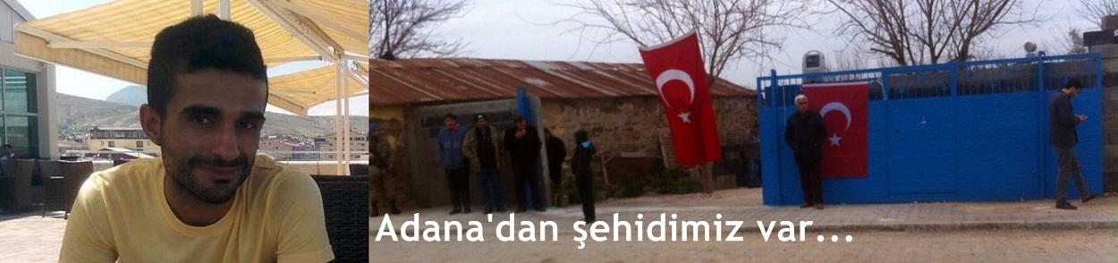 Adana'dan şehidimiz var...