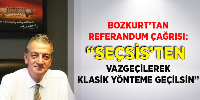 Bozkurt’tan Referandum Çağrısı: “Seçsis’ten Vazgeçilerek Klasik Yönteme Geçilsin”