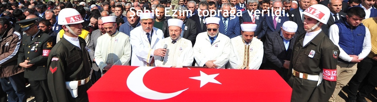 Şehit Ezim toprağa verildi..