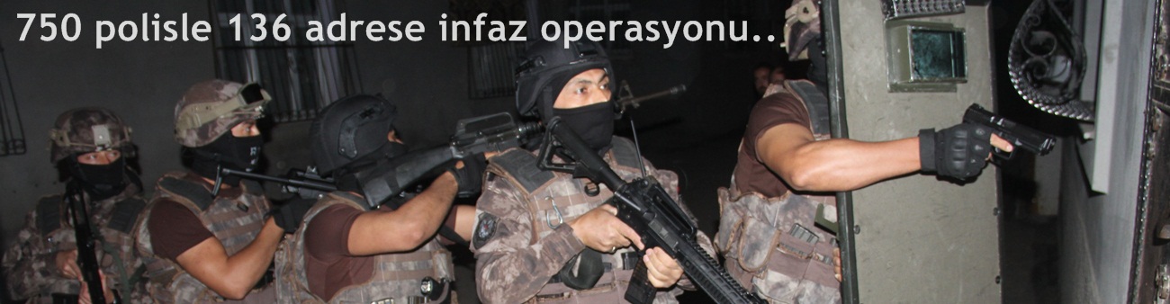 750 polisle 136 adrese infaz operasyonu 