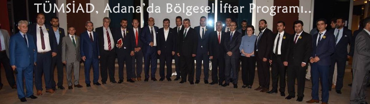TÜMSİAD, Adana’da Bölgesel İftar Programı Düzenledi