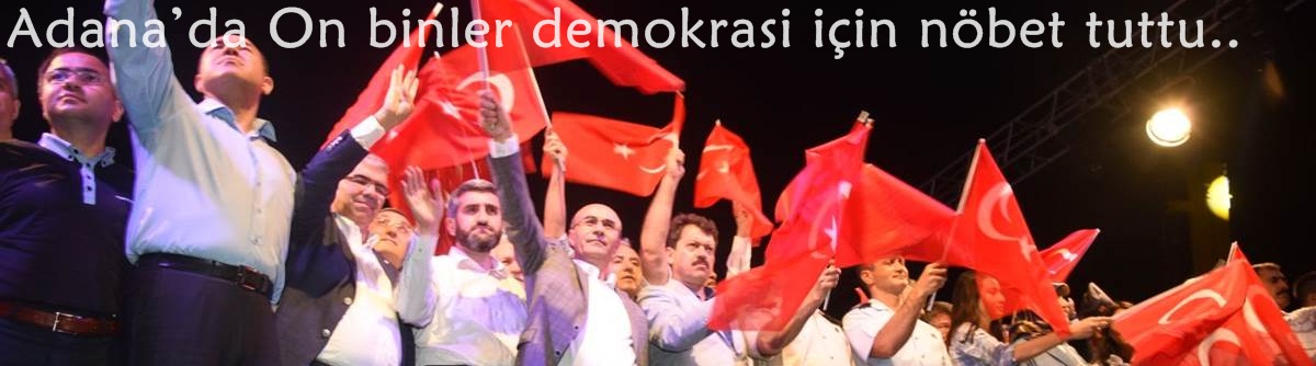 Adana’da On binler demokrasi için nöbet tuttu