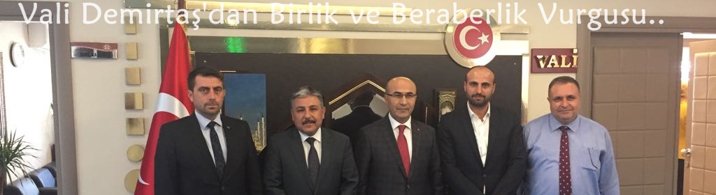 Vali Demirtaş'dan Birlik ve Beraberlik Vurgusu..