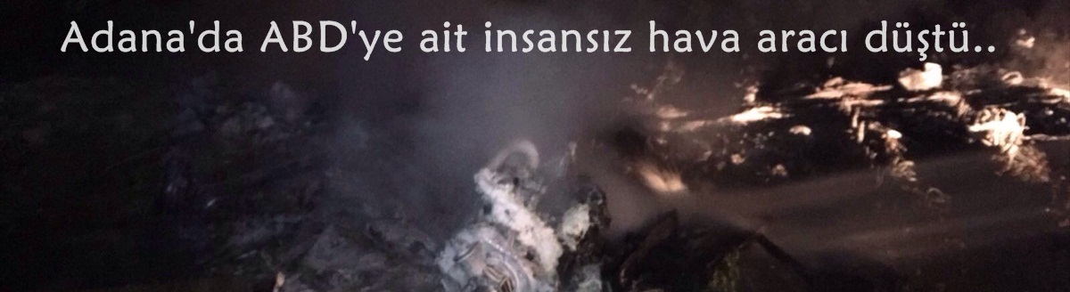 Adana'da ABD'ye ait insansız hava aracı düştü..