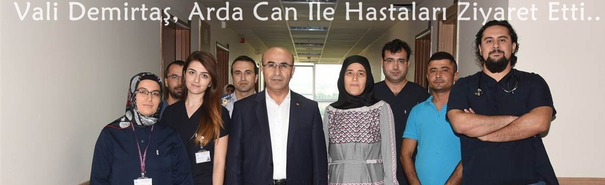 Vali Demirtaş, Arda Can İle Hastaları Ziyaret Etti..