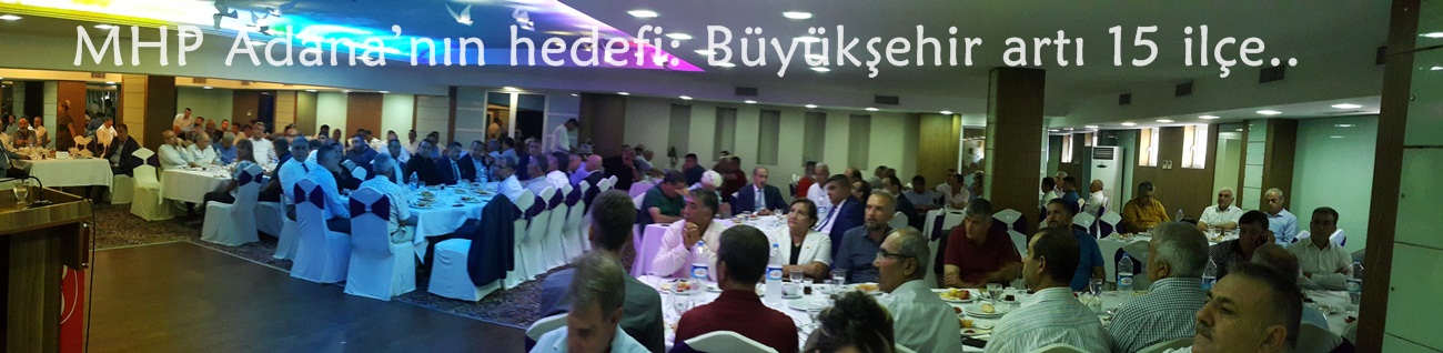 MHP Adana’nın hedefi: Büyükşehir artı 15 ilçe