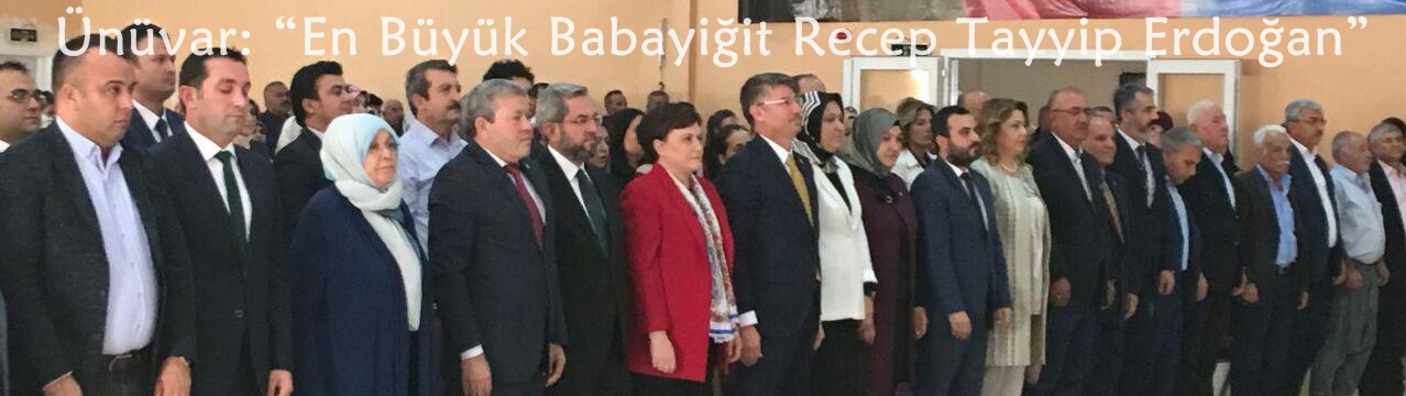 Ünüvar: “En Büyük B​abayiğit Recep Tayyip Erdoğan​”