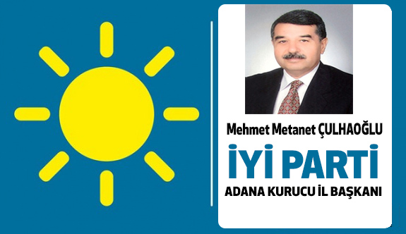 İyi Parti Kurucu Adana İl Başkanı Mehmet Metanet Çulhaoğlu..