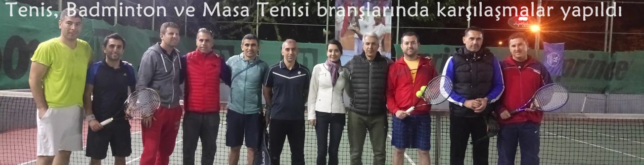 Tenis, Badminton ve Masa Tenisi branşlarında karşılaşmalar yapıldı