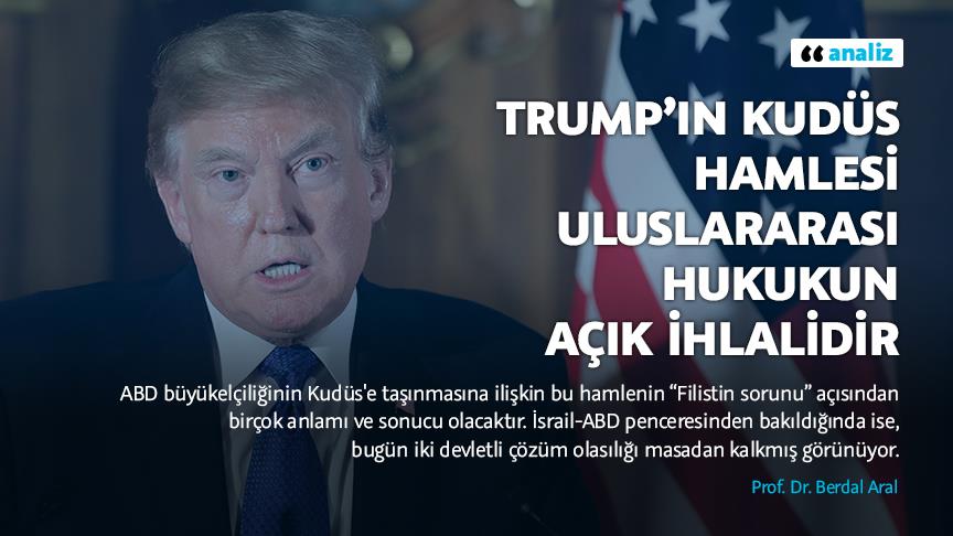 Trump’ın Kudüs hamlesi uluslararası hukukun açık ihlalidir