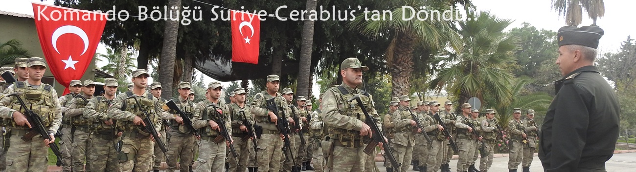 'Yiğit Adanalı' Komando Bölüğü Suriye-Cerablus’tan Döndü..