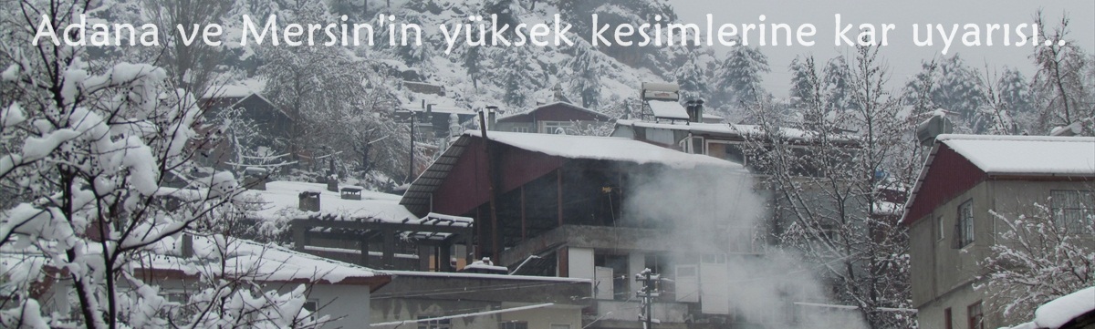 Adana ve Mersin'in yüksek kesimlerine kar uyarısı