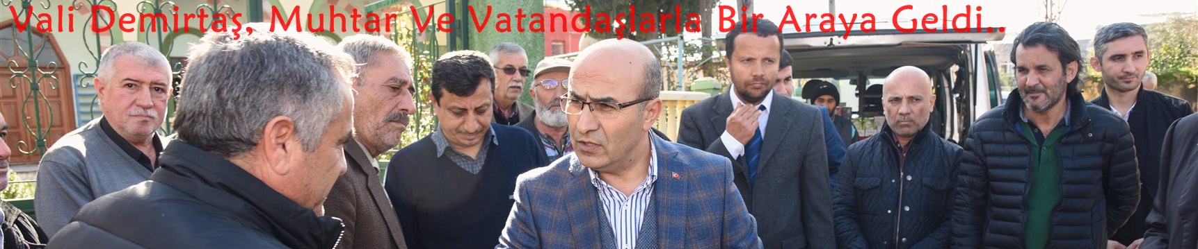 Vali Demirtaş, Muhtar Ve Vatandaşlarla Bir Araya Geldi..