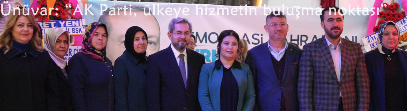 Ünüvar: “AK Parti, ülkeye hizmetin buluşma noktası”