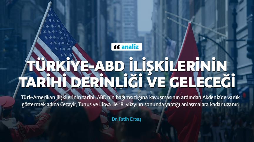 Türkiye-ABD ilişkilerinin tarihi derinliği ve geleceği