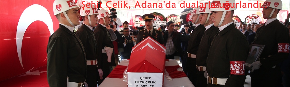 Şehit Çelik, Adana'da dualarla uğurlandı..