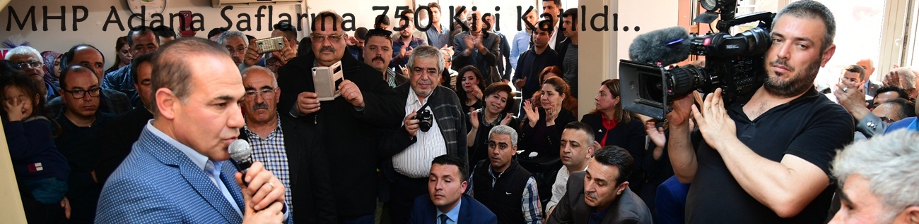 MHP Adana Saflarına 750 Kişi Katıldı..