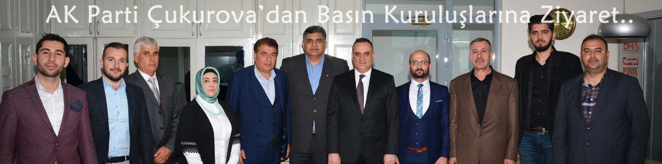 AK Parti Çukurova’dan Basın Kuruluşlarına Ziyaret