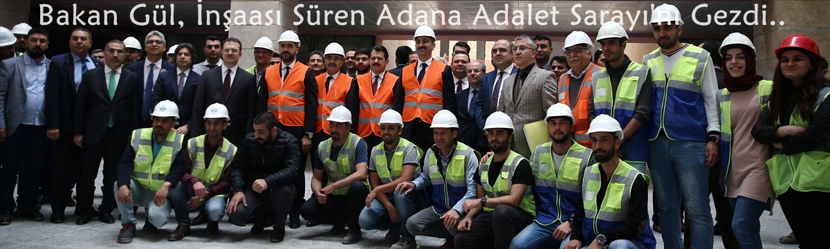 Bakan Gül, İnşaası Süren Adana Adalet Sarayı'nı Gezdi..