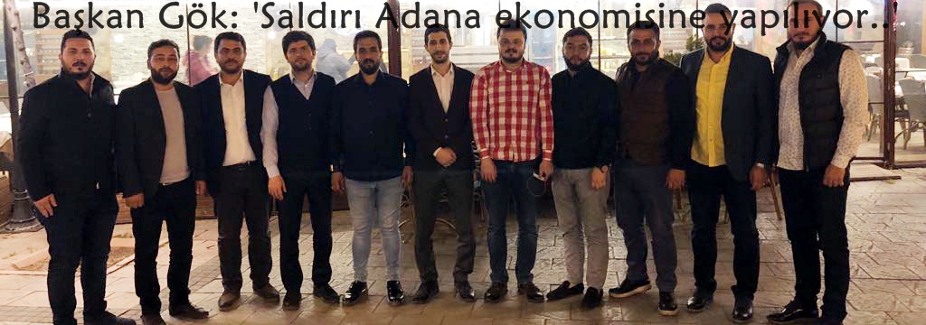 Genç MÜSİAD) Adana Başkanı Gök: 'Saldırı Adana ekonomisine yapılıyor..'