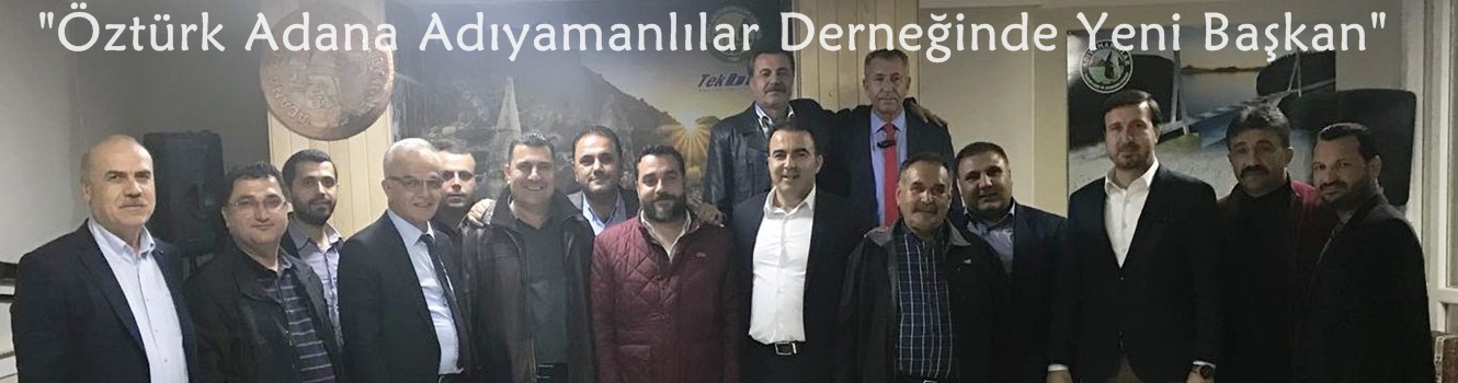 "Öztürk Adana Adıyamanlılar Derneğinde Yeni Başkan"