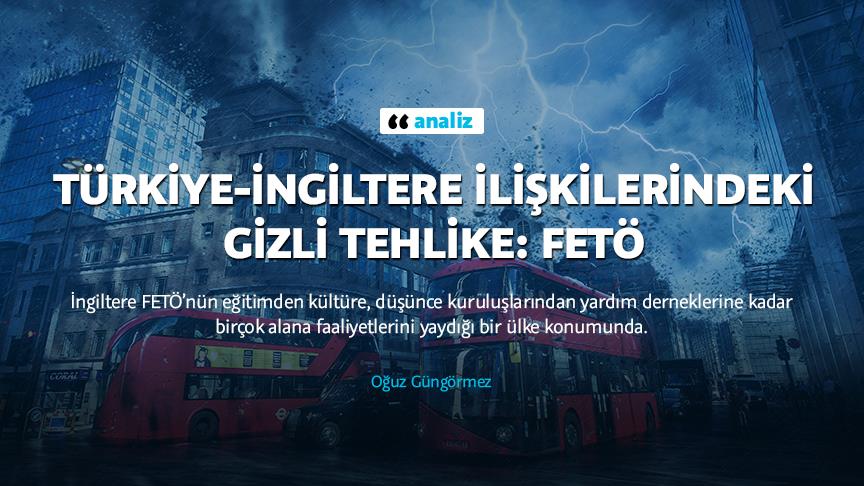 Türkiye-İngiltere ilişkilerindeki gizli tehlike: FETÖ