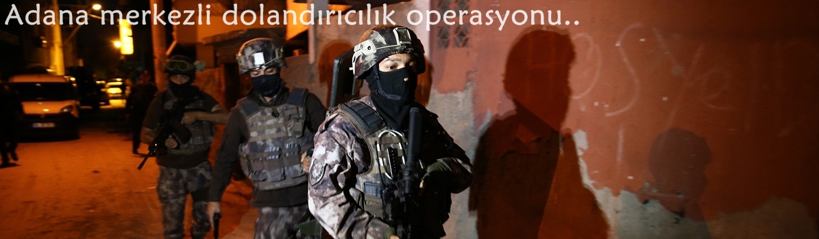 Adana merkezli dolandırıcılık operasyonu
