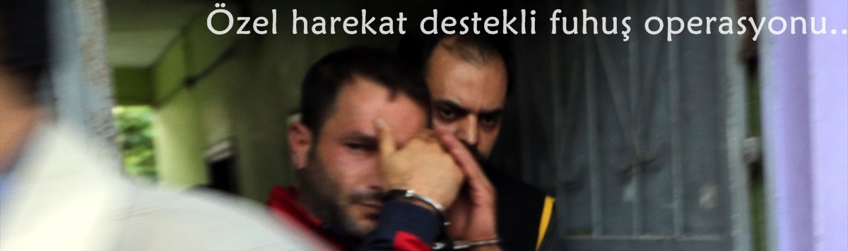 Özel harekat destekli fuhuş operasyonu