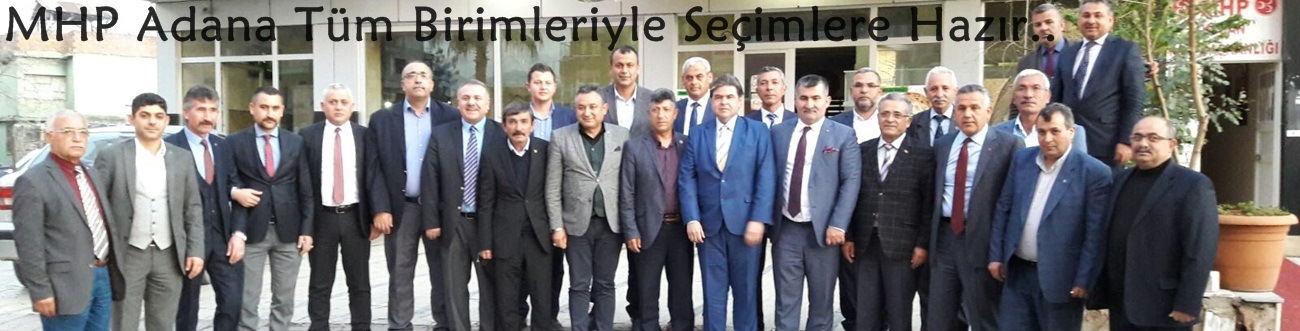 MHP Adana Tüm Birimleriyle Seçimlere Hazır