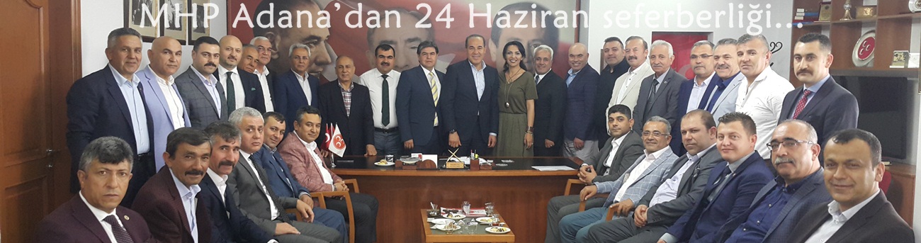 MHP Adana’dan 24 Haziran seferberliği...