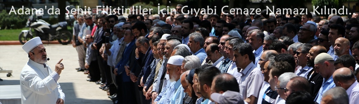 Çukurova'da Şehit Filistinliler İçin Gıyabi Cenaze Namazı Kılındı..