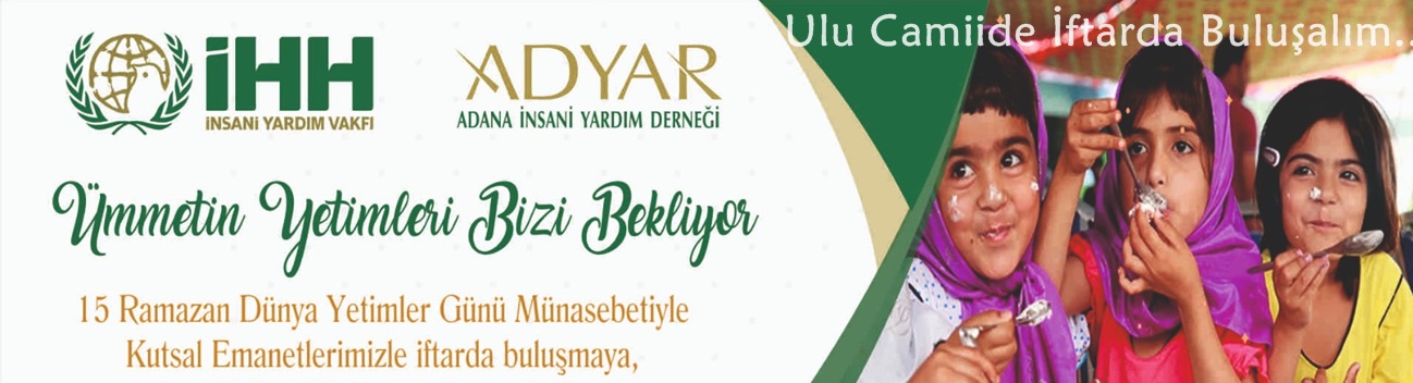 15 Ramazan Dünya Yetimler Günü Ulu Camiinde İftarda Buluşalım..