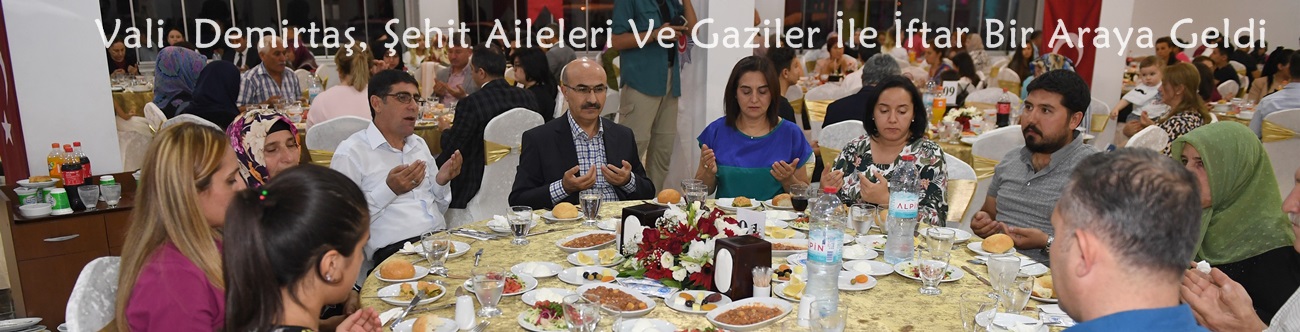 Vali  Demirtaş, Şehit Aileleri Ve Gaziler İle İftar Bir Araya Geldi