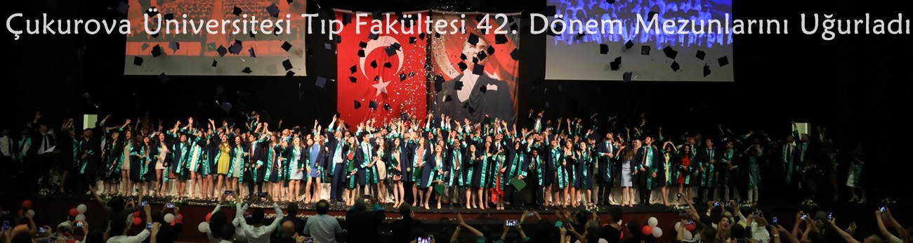 Çukurova Üniversitesi Tıp Fakültesi 42. Dönem Mezunlarını Uğurladı..