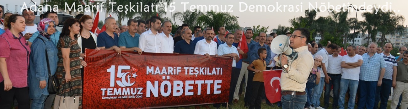 Adana Maarif Teşkilatı 15 Temmuz Demokrasi Nöbetindeydi
