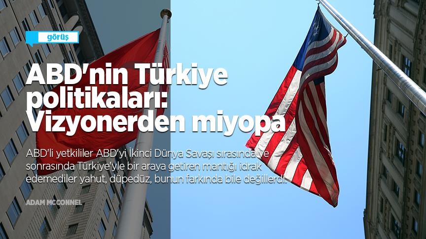 ABD'nin Türkiye politikaları: Vizyonerden miyopa