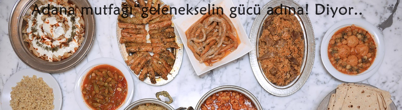 Adana mutfağı“gelenekselin gücü adına! Diyor
