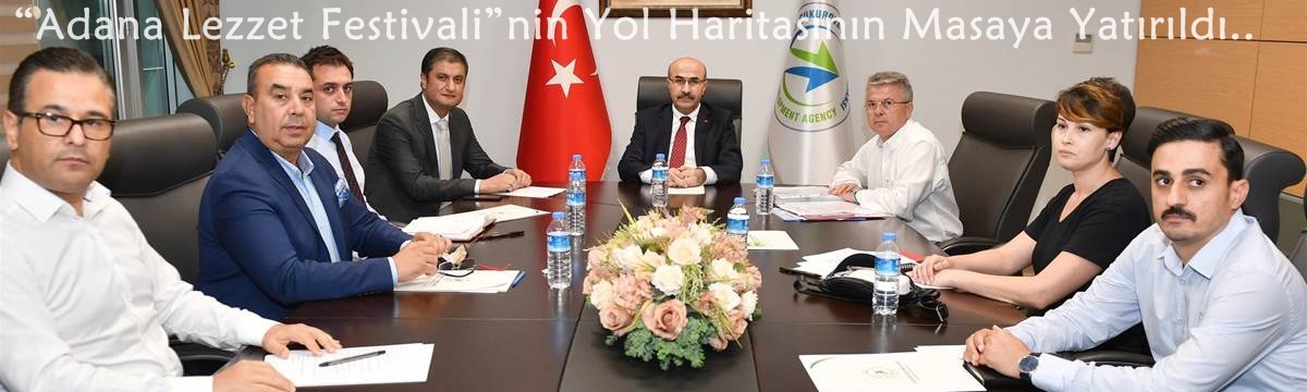 “Adana Lezzet Festivali”nin Yol Haritası Masaya Yatırıldı..