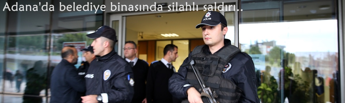 Adana'da belediye binasında silahlı saldırı