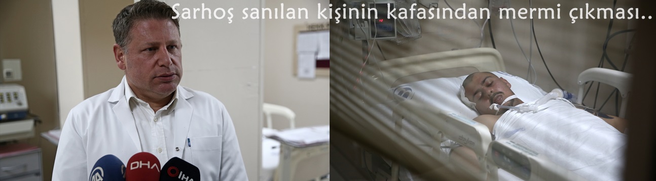 Sarhoş sanılan kişinin kafasından mermi çıkması