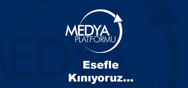 Medya Platformu Derneği: Esefle Kınıyoruz...