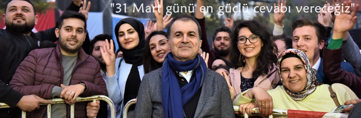 Ömer Çelik: "31 Mart günü en güçlü cevabı vereceğiz"